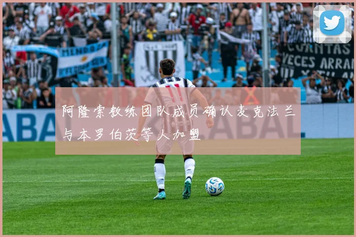 阿隆索教练团队成员确认麦克法兰与本罗伯茨等人加盟